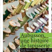Aubusson, une histoire de tapisserie. Savoir-faire et modernité 1650-2019