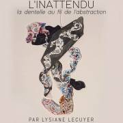 L’inattendu, la dentelle au fil de l’abstraction, Lysiane Lécuyer (F)